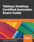 Tableau Desktop Certified Associate: Exam Guide : Develop your Tableau skills and prepare for Tableau certification with tips from industry experts - Book