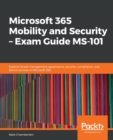 Microsoft 365 Mobility and Security - Exam Guide MS-101 : Explore threat management, governance, security, compliance, and device services in Microsoft 365 - Book