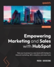Empowering Marketing and Sales with HubSpot : Take your business to a new level with HubSpot's inbound marketing, SEO, analytics, and sales tools - Book