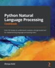 Python Natural Language Processing Cookbook : Over 50 recipes to understand, analyze, and generate text for implementing language processing tasks - Book