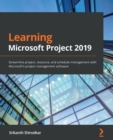 Learning Microsoft Project 2019 : Streamline project, resource, and schedule management with Microsoft's project management software - Book