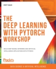 The Deep Learning with PyTorch Workshop : Build deep neural networks and artificial intelligence applications with PyTorch - Book