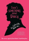 There's Something About Darcy : The curious appeal of Jane Austen's bewitching hero - Book