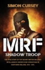 MRF Shadow Troop : The untold true story of top secret British military intelligence undercover operations in Belfast, Northern Ireland, 1972-1974 - Book