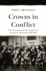 Crowns in Conflict : The triumph and the tragedy of European monarchy 1910-1918 - Book