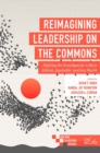 Reimagining Leadership on the Commons : Shifting the Paradigm for a More Ethical, Equitable, and Just World - Book