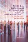 The Social, Cultural and Environmental Costs of Hyper-Connectivity : Sleeping Through the Revolution - eBook