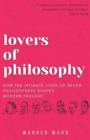 Lovers of Philosophy : How the Intimate Lives of Seven Philosophers Shaped Modern Thought - Book