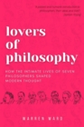 Lovers of Philosophy : How the Intimate Lives of Seven Philosophers Shaped Modern Thought - eBook