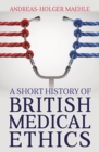 A Short History of British Medical Ethics - Book