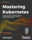Mastering Kubernetes : Level up your container orchestration skills with Kubernetes to build, run, secure, and observe large-scale distributed apps - Book