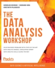 The Data Analysis Workshop : Solve business problems with state-of-the-art data analysis models, developing expert data analysis skills along the way - Book