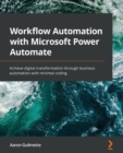 Workflow Automation with Microsoft Power Automate : Achieve digital transformation through business automation with minimal coding - Book