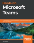 Hands-On Microsoft Teams : A practical guide to enhancing enterprise collaboration with Microsoft Teams and Office 365 - Book