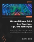 Microsoft PowerPoint Best Practices, Tips, and Techniques : An indispensable guide to mastering PowerPoint's advanced tools to create engaging presentations - Book