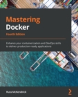 Mastering Docker : Enhance your containerization and DevOps skills to deliver production-ready applications - Book