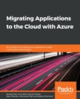 Migrating Applications to the Cloud with Azure : Re-architect and rebuild your applications using cloud-native technologies - Book