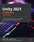 Unity 2021 Cookbook : Over 140 recipes to take your Unity game development skills to the next level, 4th Edition - Book