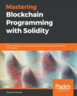 Mastering Blockchain Programming with Solidity : Write production-ready smart contracts for Ethereum blockchain with Solidity - Book