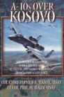 A-10s Over Kosovo : The Victory of Airpower over a Fielded Army as Told by Airmen Who Fought in Operation Allied Force - Book