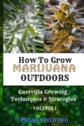 How to Grow Marijuana Outdoors : Guerrilla Growing Techniques & Strategies - Book