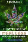How to Grow Marijuana Indoors and Outdoors : 6 Books in 1 - Book