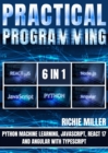 Practical Programming 6 in 1 : Python Machine Learning, JavaScript, React 17, And Angular With Typescript - eBook