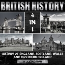British History : 4 In 1 History Of England, Scotland, Wales And Northern Ireland - eAudiobook