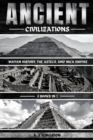 Ancient Civilizations : Mayan History, The Aztecs, And Inca Empire - eBook