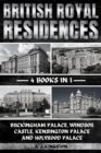British Royal Residences : Buckingham Palace, Windsor Castle, Kensington Palace And Holyrood Palace - eBook