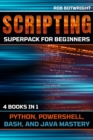 Scripting Superpack For Beginners : Python, Powershell, Bash, And Java Mastery - eBook