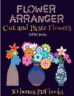 Toddler Books (Flower Maker) : Make your own flowers by cutting and pasting the contents of this book. This book is designed to improve hand-eye coordination, develop fine and gross motor control, dev - Book