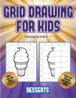 Drawing for kids 5 - 7 (Grid drawing for kids - Desserts) : This book teaches kids how to draw using grids - Book
