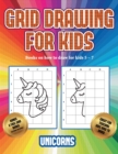 Books on how to draw for kids 5 - 7 (Grid drawing for kids - Unicorns) : This book teaches kids how to draw using grids - Book