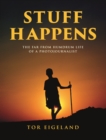 STUFF HAPPENS : THE FAR FROM HUMDRUM LIFE OF A PHOTOJOURNALIST - Book
