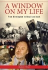 A Window On My Life : From Birmingham to Brazil and back - Book