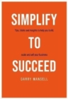 SIMPLIFY TO SUCCEED : Tips,tricks and insights to help you build, scale and sell your business - Book