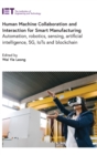 Human Machine Collaboration and Interaction for Smart Manufacturing : Automation, robotics, sensing, artificial intelligence, 5G, IoTs and Blockchain - Book