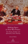 Making Space in Post-War France : The Dreams, Realities and Aftermath of State Planning - Book