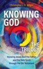Knowing God - The Trilogy : Knowing Jesus, God the Father, and the Holy Spirit through the Old Testament - Book