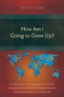 How Am I Going to Grow Up? : Congregational Transition among Second-Generation Chinese Canadian Evangelicals and Servant-Leadership - Book