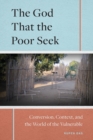 The God that the Poor Seek : Conversion, Context, and the World of the Vulnerable - Book