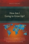 How Am I Going to Grow Up? : Congregational Transition among Second-Generation Chinese Canadian Evangelicals and Servant-Leadership - eBook