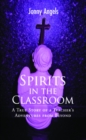 Spirits In The Classroom - A True Story Of A Teacher's Adventures From Beyond - eBook