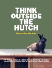 Think Outside the Hutch : For happy, confident rabbits the whole family can enjoy - Book