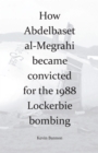 How Abdelbaset al-Megrahi became convicted for the Lockerbie Bombing - eBook