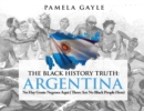 The Black History Truth: Argentina : No Hay Gente Negroes Aqui (There Are No Black People Here) - Book
