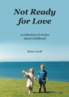 Not Ready for Love : A collection of stories about childhood - Book