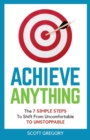 Achieve Anything : The 7 SIMPLE STEPS to Shift from Uncomfortable TO UNSTOPPABLE - Book