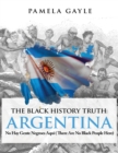 The Black History Truth - Argentina : No Hay Gente Negroes Aqui (There Are No Black People Here) - Book